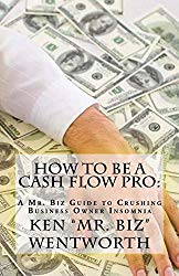 How To Be A Cash Flow Pro by Ken “Mr. Biz” Wentworth