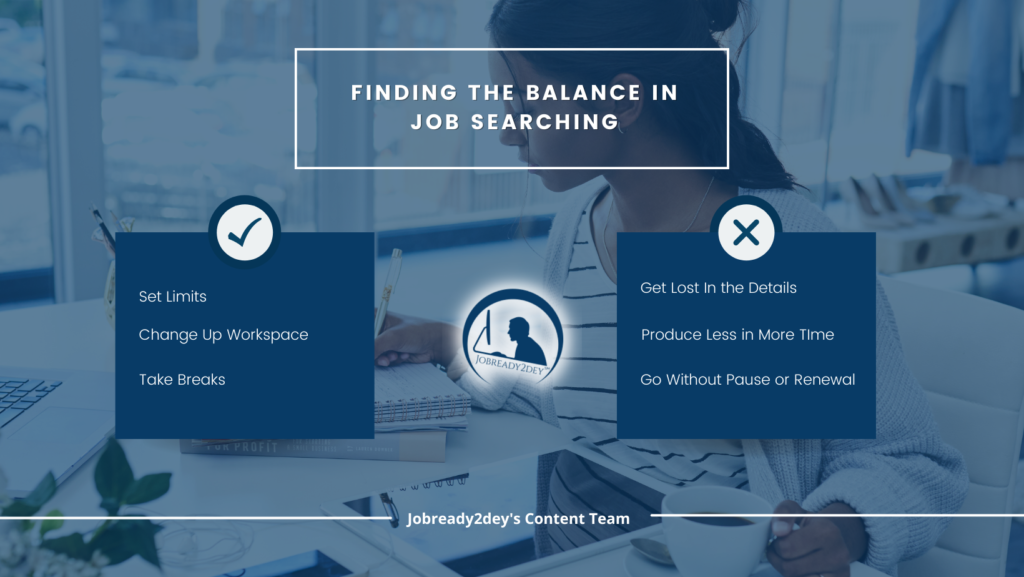 Finding the Balance in Job Searching: On To Do Side: Set Limits, Change Up Workspace, Take Breaks, On Don't Do Side: Get Lost in the Details, Produce Less in More Time, Go Without Pause or Renewal