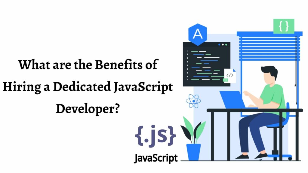 What are the Benefits of Hiring a Dedicated JavaScript Develope (1)