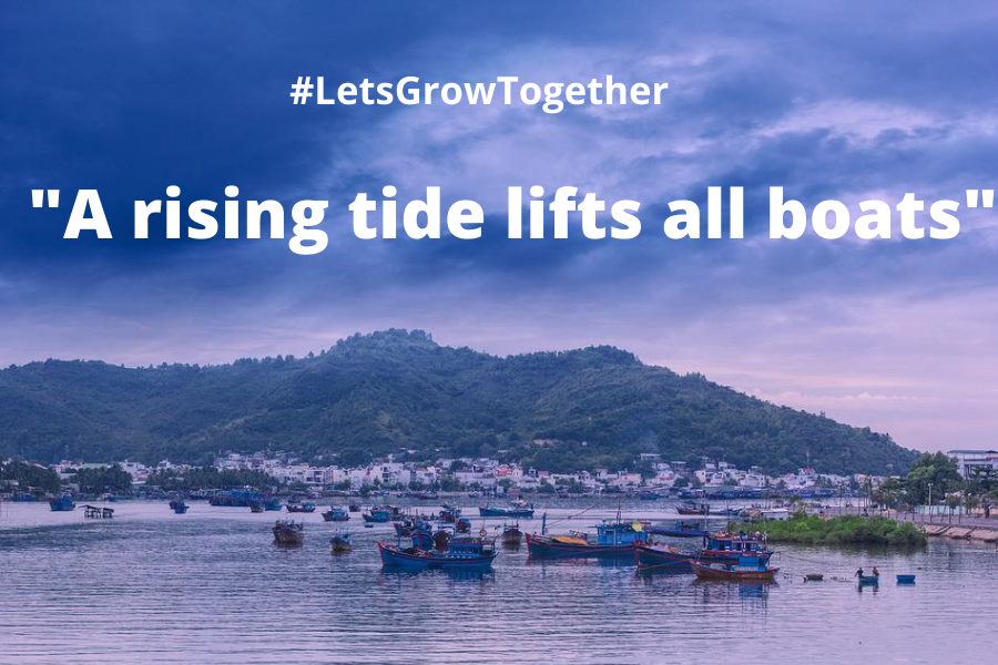 We rise by lifting others and a rising tide lifts all boats.