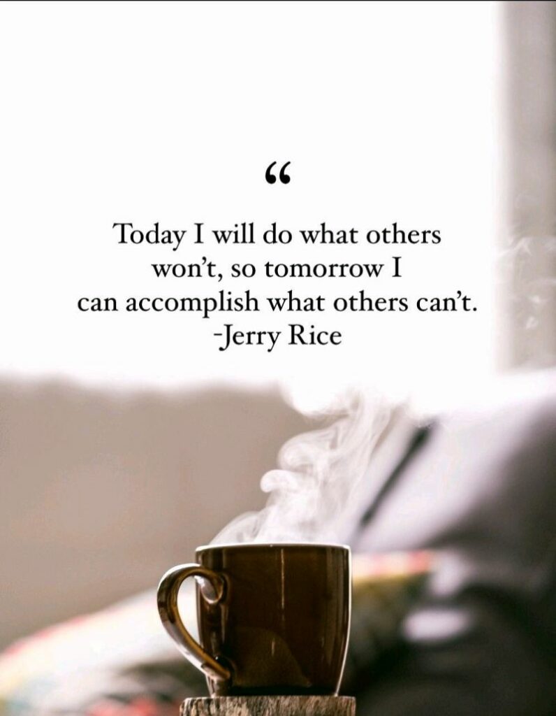 Today I will do what others won't, so tomorrow I can accomplish what others can't - Jerry Rice