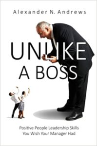 UNLIKE A BOSS: Positive People Leadership Skills You Wish Your Manager Had