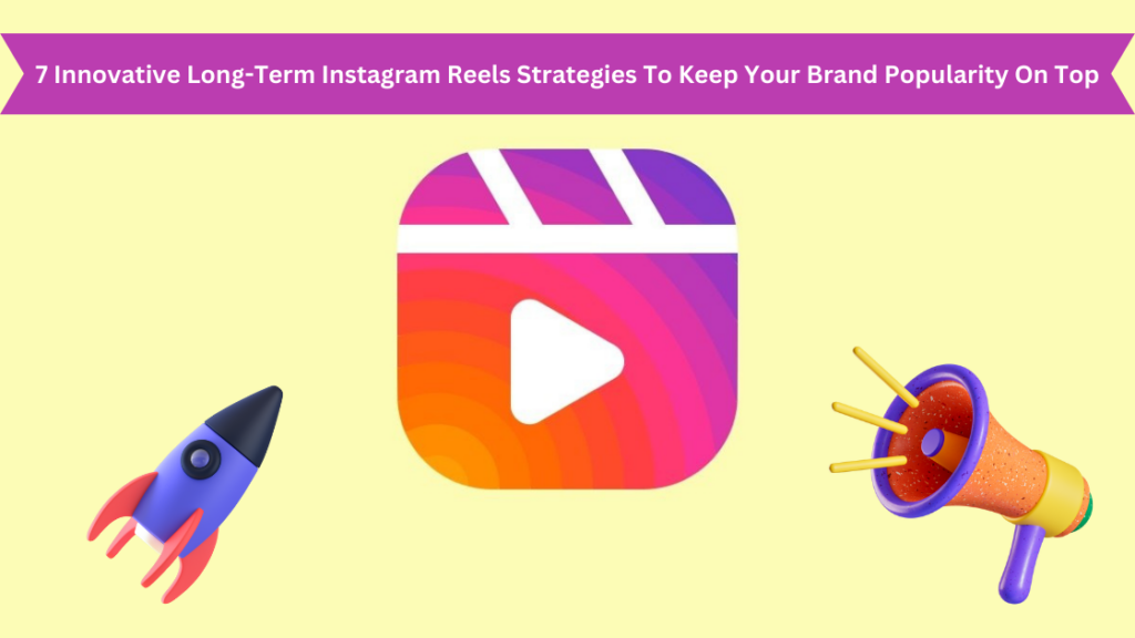 7 Innovative Long-Term Instagram Reels Strategies