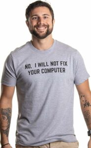 No I Will Not Fix Your Computer | Funny IT Geek Geeky for Men Women Nerd T-Shirt