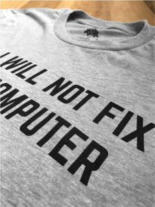 No I Will Not Fix Your Computer | Funny IT Geek Geeky for Men Women Nerd T-Shirt