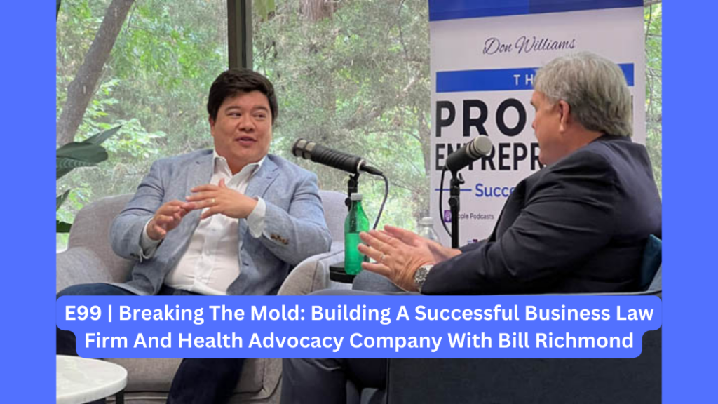 E99 | Breaking The Mold: Building A Successful Business Law Firm And Health Advocacy Company With Bill Richmond