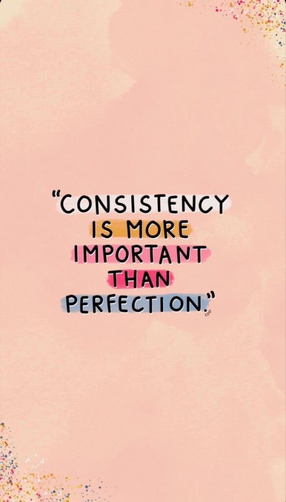 Consistency is more important than perfection