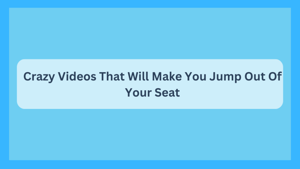 Crazy Videos That Will Make You Jump Out Of Your Seat