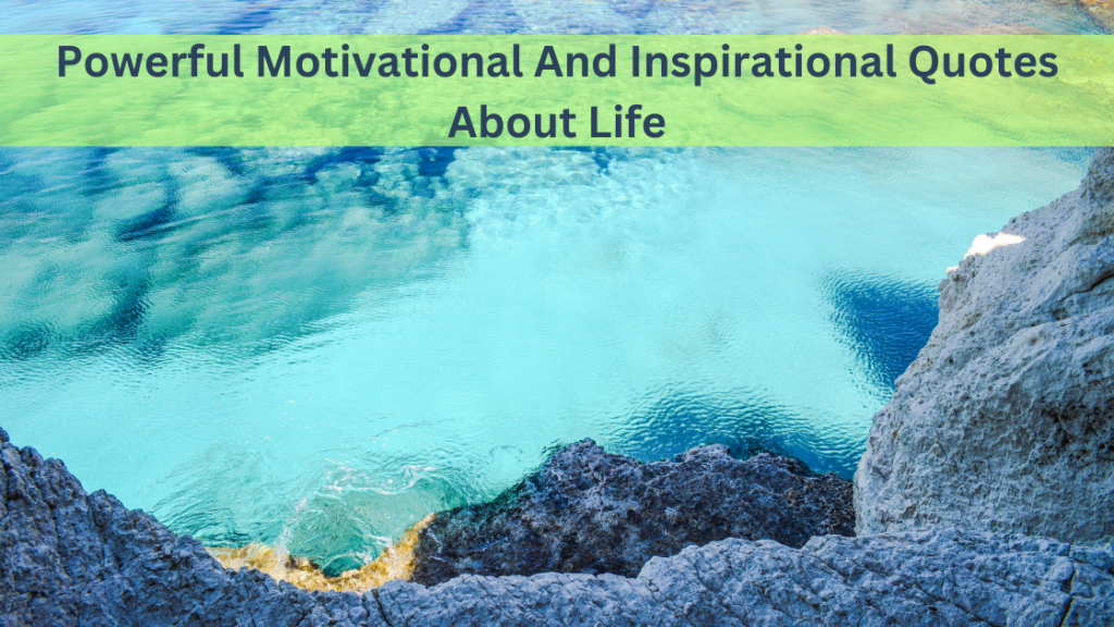 Powerful Motivational And Inspirational Quotes About Life