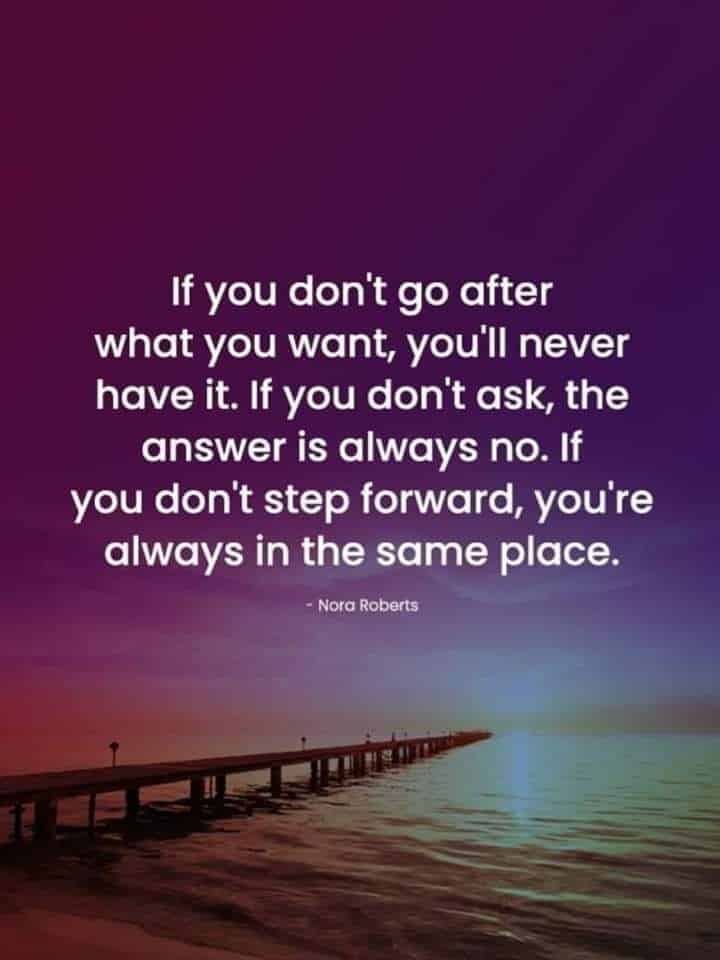 if you dont go after what you want you will never have it