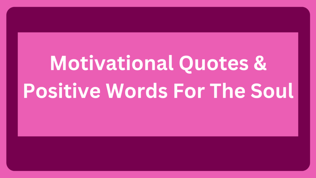 Motivational Quotes Positive Words For The Soul