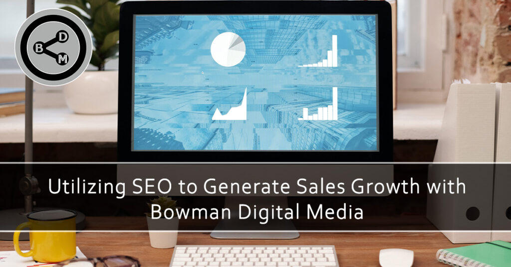 Utilizing SEO to Generate Sales Growth with Bowman Digital Media